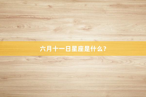 六月十一日星座是什么？